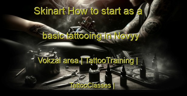 Skinart How to start as a basic tattooing in Novyy Vokzal area | TattooTraining | TattooClasses | SkinartTraining-Russian Federation